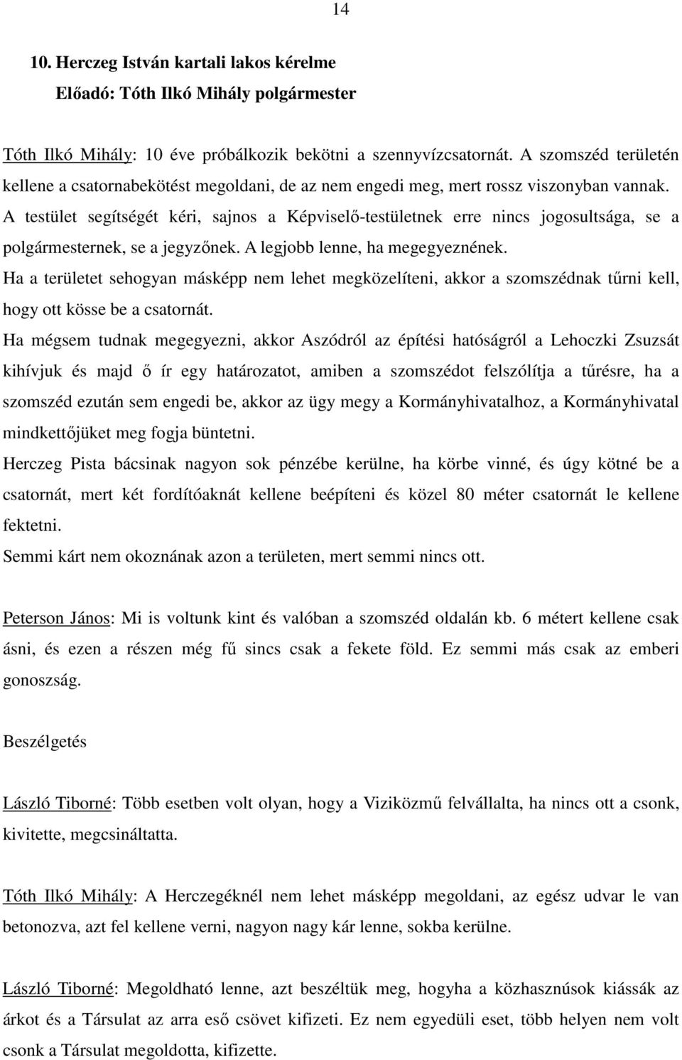 A testület segítségét kéri, sajnos a Képviselı-testületnek erre nincs jogosultsága, se a polgármesternek, se a jegyzınek. A legjobb lenne, ha megegyeznének.