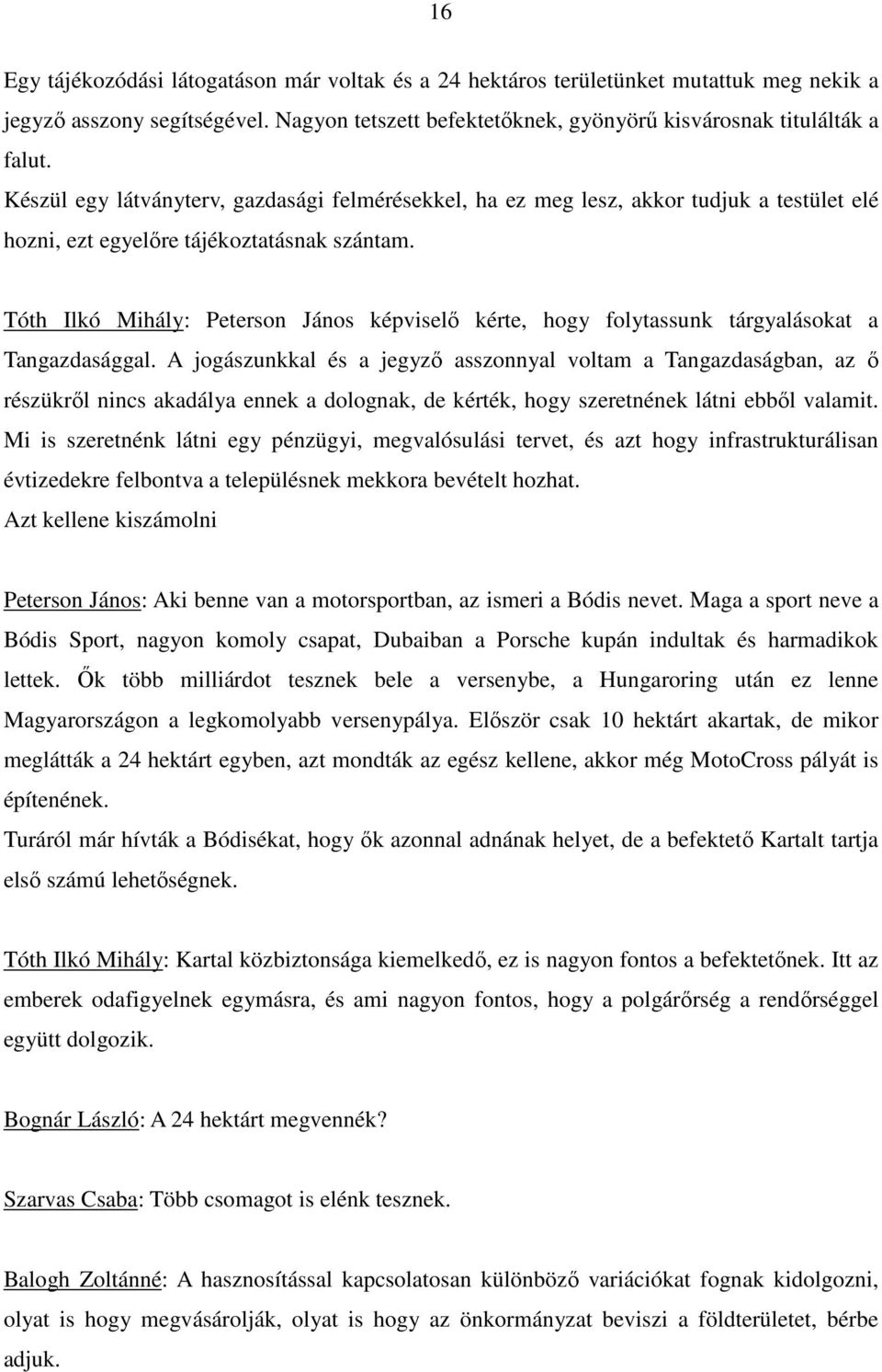 Tóth Ilkó Mihály: Peterson János képviselı kérte, hogy folytassunk tárgyalásokat a Tangazdasággal.