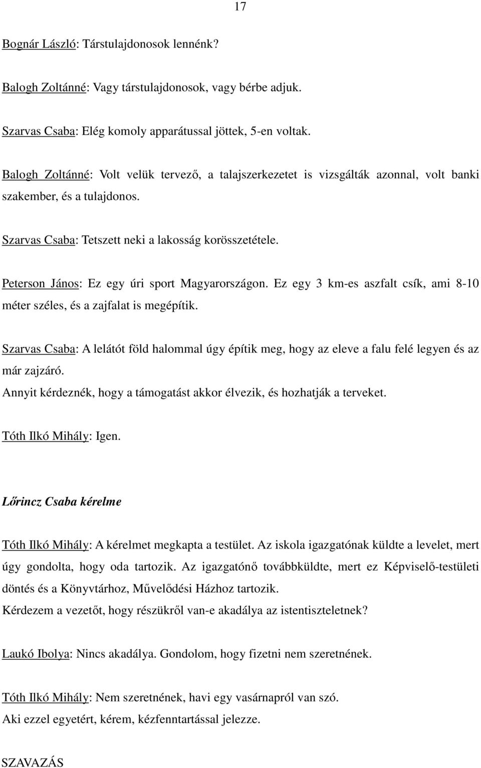 Peterson János: Ez egy úri sport Magyarországon. Ez egy 3 km-es aszfalt csík, ami 8-10 méter széles, és a zajfalat is megépítik.