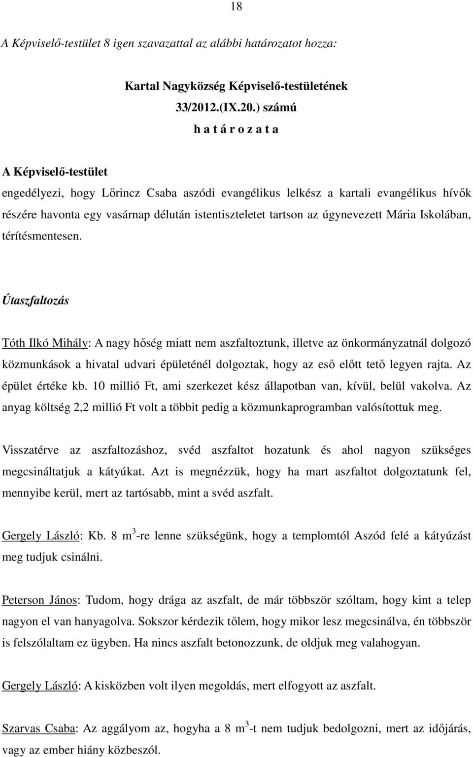 ) számú h a t á r o z a t a A Képviselı-testület engedélyezi, hogy Lırincz Csaba aszódi evangélikus lelkész a kartali evangélikus hívık részére havonta egy vasárnap délután istentiszteletet tartson