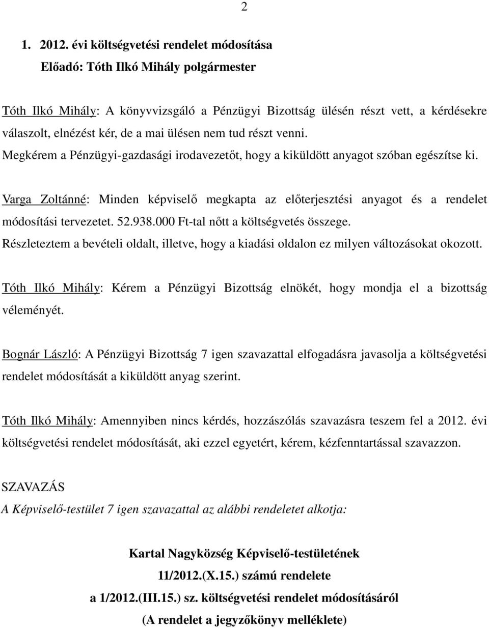 ülésen nem tud részt venni. Megkérem a Pénzügyi-gazdasági irodavezetıt, hogy a kiküldött anyagot szóban egészítse ki.