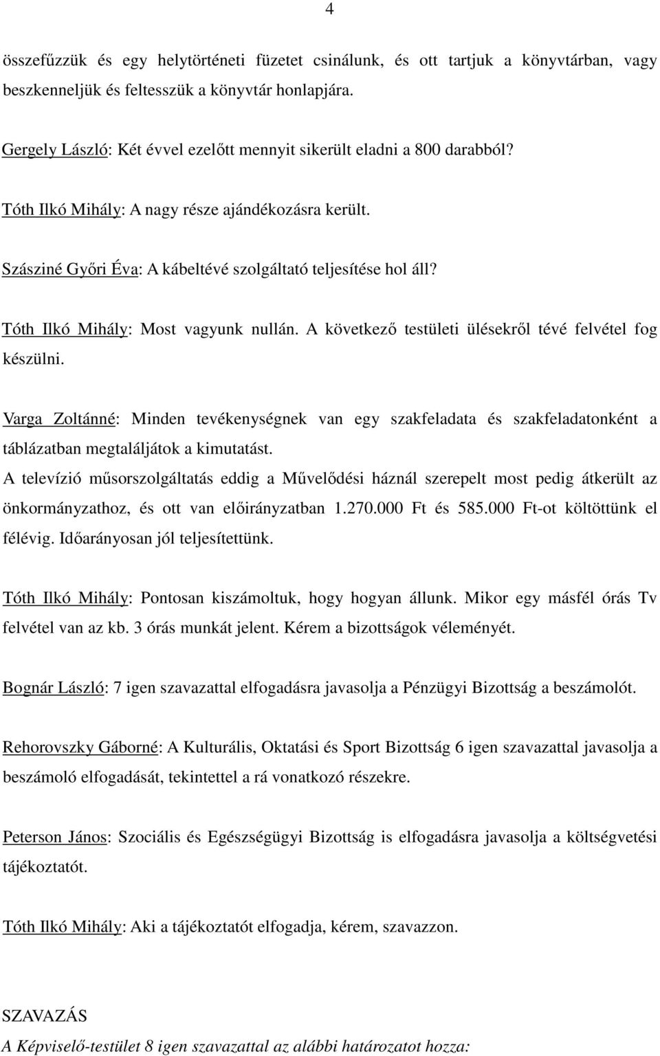 Tóth Ilkó Mihály: Most vagyunk nullán. A következı testületi ülésekrıl tévé felvétel fog készülni.