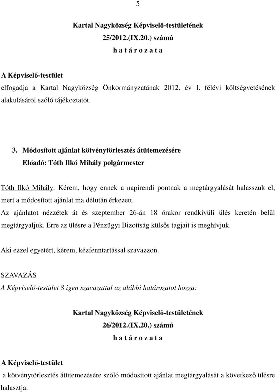 ajánlat ma délután érkezett. Az ajánlatot nézzétek át és szeptember 26-án 18 órakor rendkívüli ülés keretén belül megtárgyaljuk. Erre az ülésre a Pénzügyi Bizottság külsıs tagjait is meghívjuk.