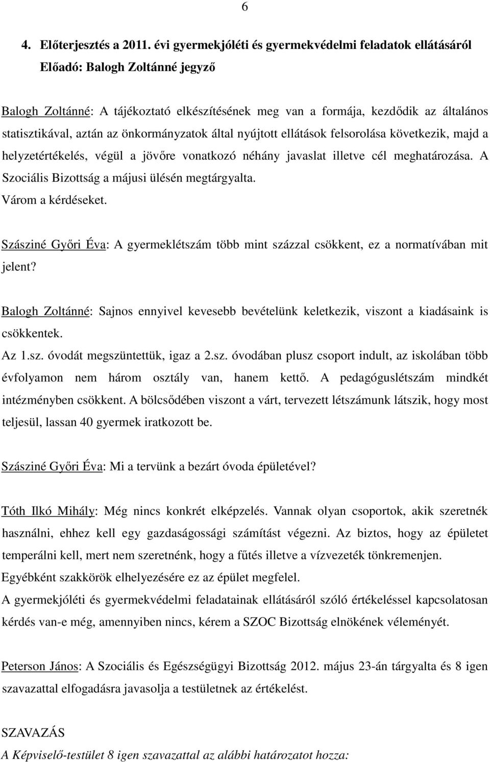az önkormányzatok által nyújtott ellátások felsorolása következik, majd a helyzetértékelés, végül a jövıre vonatkozó néhány javaslat illetve cél meghatározása.