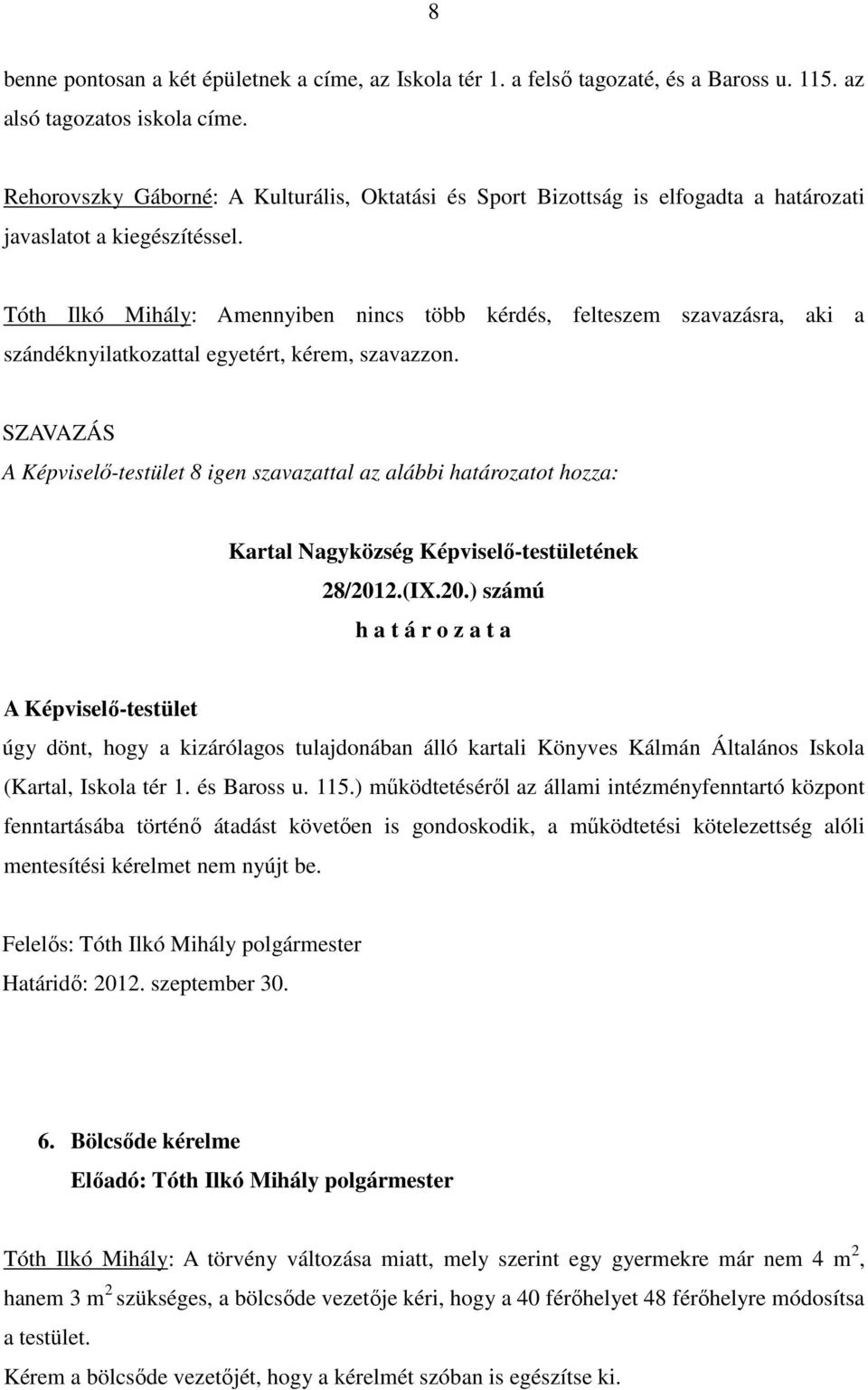Tóth Ilkó Mihály: Amennyiben nincs több kérdés, felteszem szavazásra, aki a szándéknyilatkozattal egyetért, kérem, szavazzon.