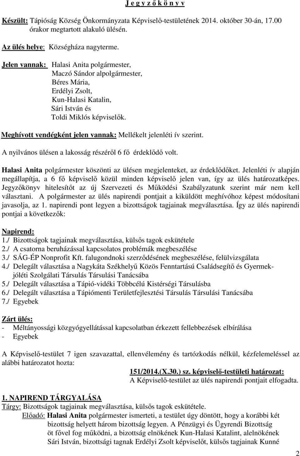 Meghívott vendégként jelen vannak: Mellékelt jelenléti ív szerint. A nyilvános ülésen a lakosság részéről 6 fő érdeklődő volt.