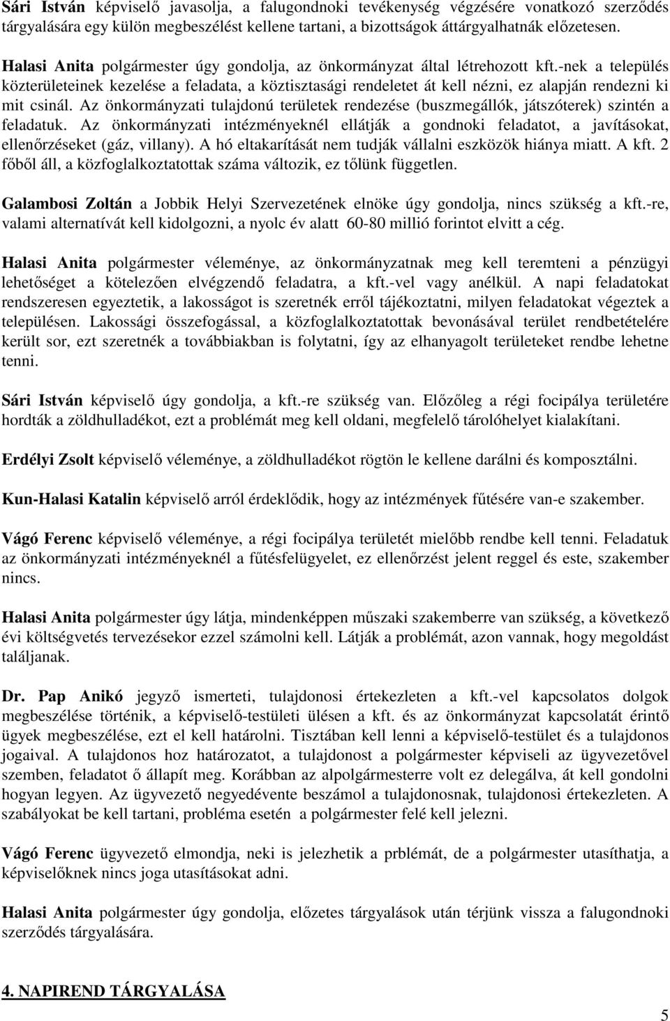 -nek a település közterületeinek kezelése a feladata, a köztisztasági rendeletet át kell nézni, ez alapján rendezni ki mit csinál.