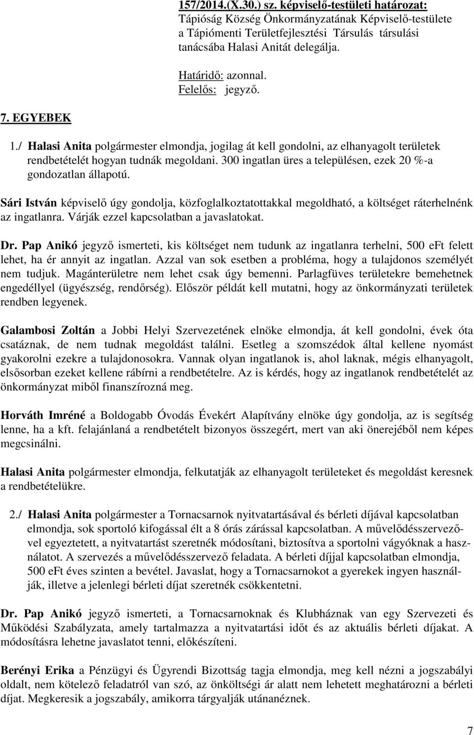 300 ingatlan üres a településen, ezek 20 %-a gondozatlan állapotú. Sári István képviselő úgy gondolja, közfoglalkoztatottakkal megoldható, a költséget ráterhelnénk az ingatlanra.