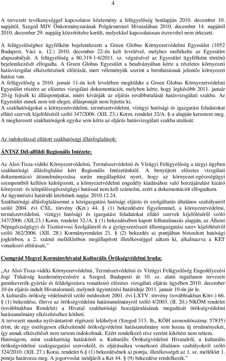 12.) 2010. december 22-én kelt levelével, melyhez mellékelte az Egyesület alapszabályát. A felügyel ség a 80.319-1-6/2011. sz. végzésével az Egyesület ügyfélként történ bejelentkezését elfogadta.