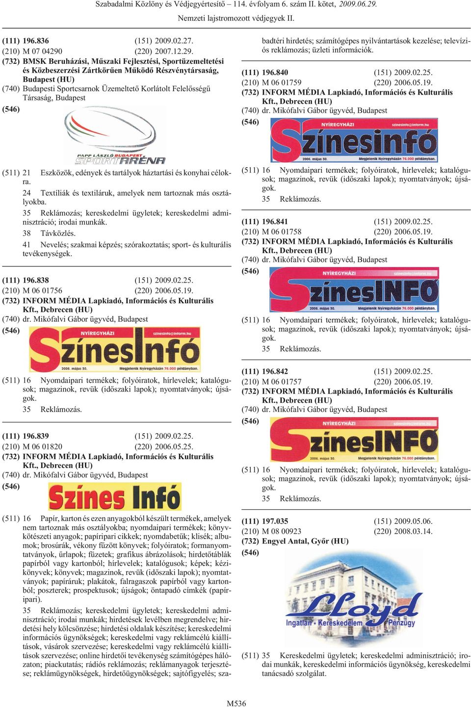 BMSK Beruházási, Mûszaki Fejlesztési, Sportüzemeltetési és Közbeszerzési Zártkörûen Mûködõ Részvénytársaság, (HU) (740) i Sportcsarnok Üzemeltetõ Korlátolt Felelõsségû Társaság, (511) 16 Papír,