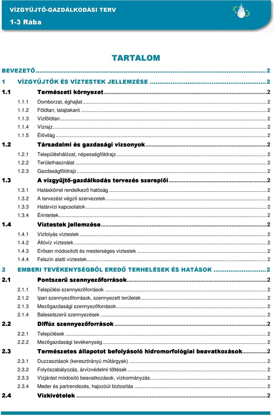 ..2 1.3.1 Hatáskörrel rendelkezı hatóság... 2 1.3.2 A tervezést végzı szervezetek... 2 1.3.3 Határvízi kapcsolatok... 2 1.3.4 Érintettek... 2 1.4 Víztestek jellemzése...2 1.4.1 Vízfolyás víztestek.