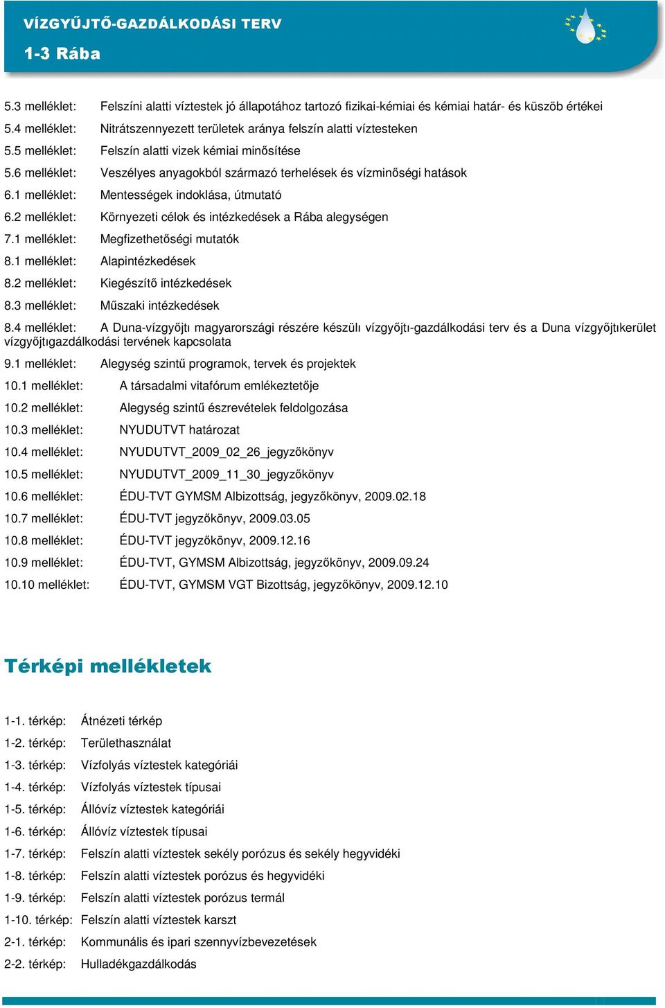 6 melléklet: Veszélyes anyagokból származó terhelések és vízminıségi hatások 6.1 melléklet: Mentességek indoklása, útmutató 6.2 melléklet: Környezeti célok és intézkedések a Rába alegységen 7.