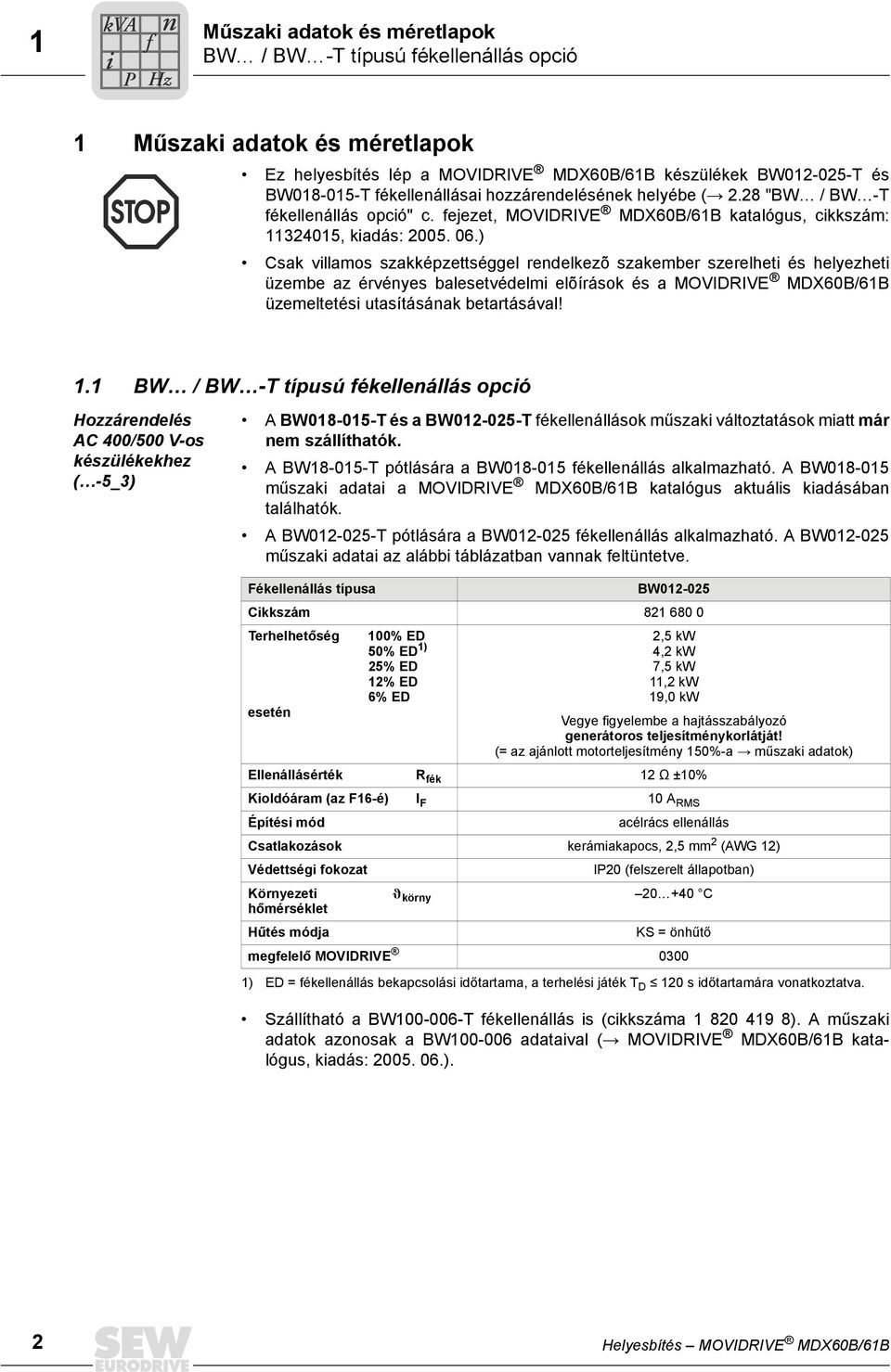 ) Csak villamos szakképzettséggel rendelkezõ szakember szerelheti és helyezheti üzembe az érvényes balesetvédelmi elõírások és a MOVIDRIVE MDX60B/61B üzemeltetési utasításának betartásával! 1.