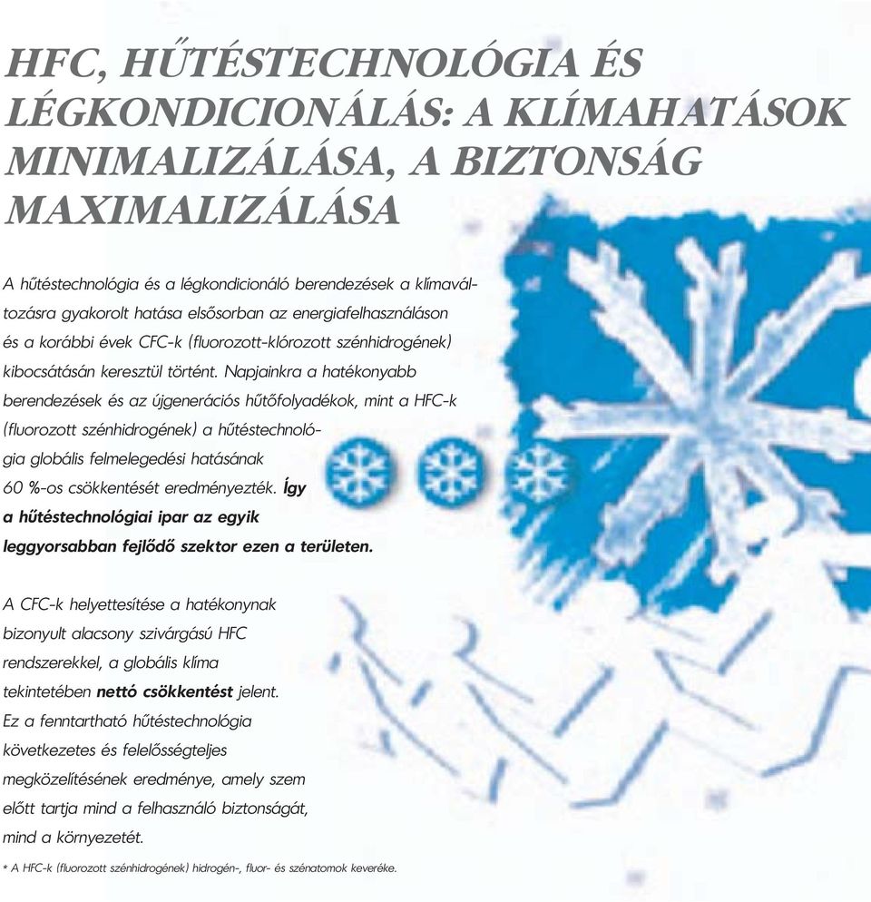 Napjainkra a hatékonyabb berendezések és az újgenerációs hűtőfolyadékok, mint a HFC-k (fluorozott szénhidrogének) a hűtéstechnológia globális felmelegedési hatásának 60 %-os csökkentését