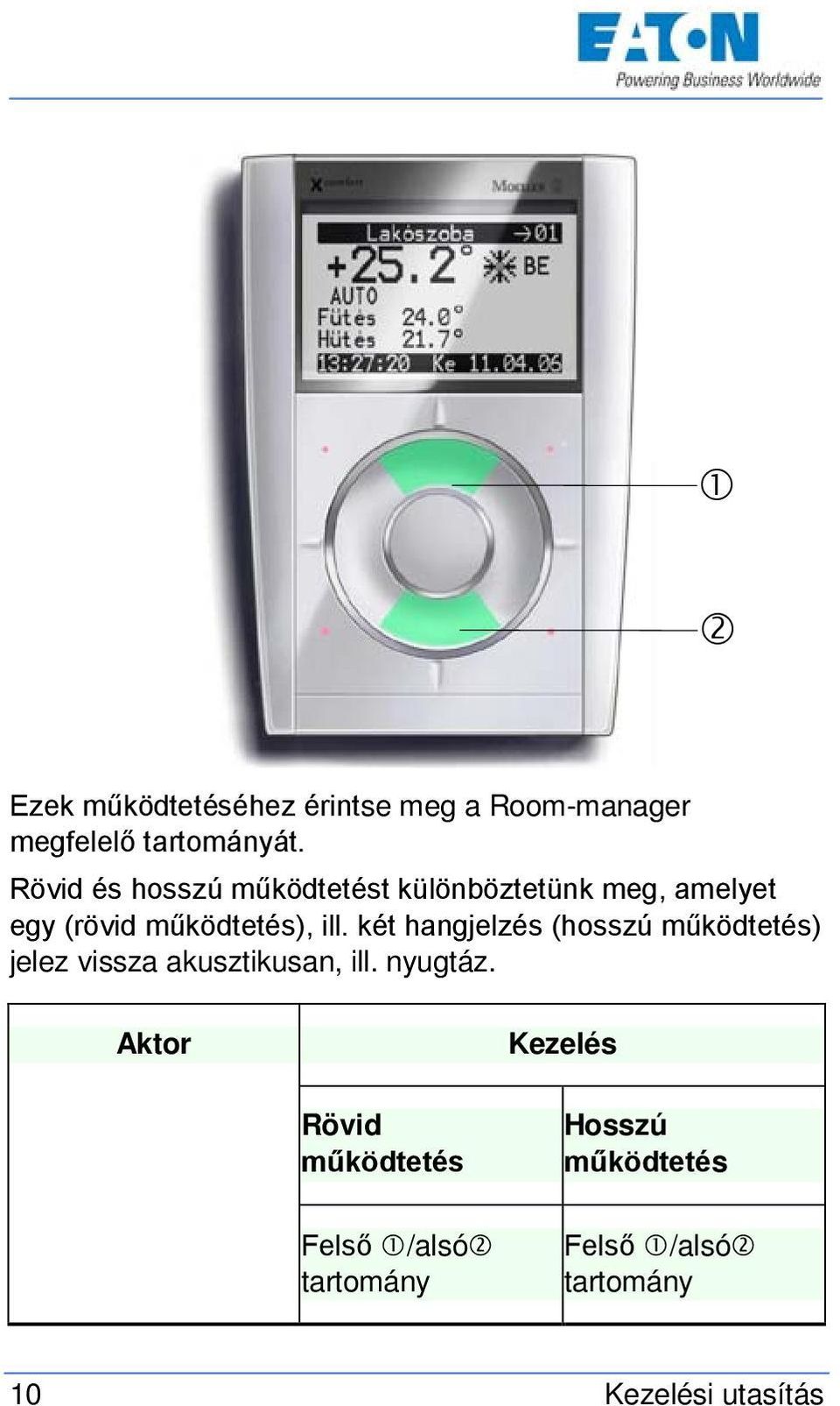 két hangjelzés (hosszú működtetés) jelez vissza akusztikusan, ill. nyugtáz.