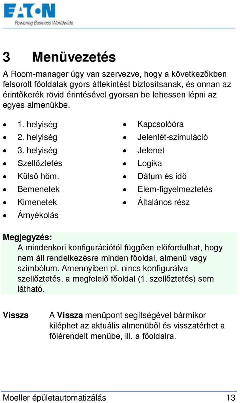 Bemenetek Kimenetek Árnyékolás Kapcsolóóra Jelenlét-szimuláció Jelenet Logika Dátum és idő Elem-figyelmeztetés Általános rész Megjegyzés: A mindenkori konfigurációtól függően előfordulhat, hogy