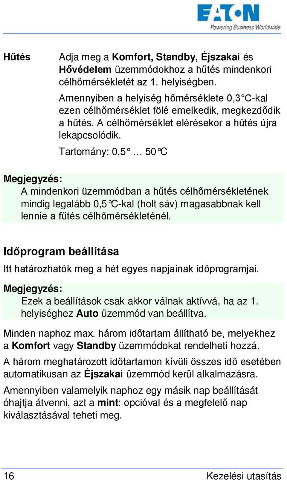 Tartomány: 0,5 50 C Megjegyzés: A mindenkori üzemmódban a hűtés célhőmérsékletének mindig legalább 0,5 C-kal (holt sáv) magasabbnak kell lennie a fűtés célhőmérsékleténél.