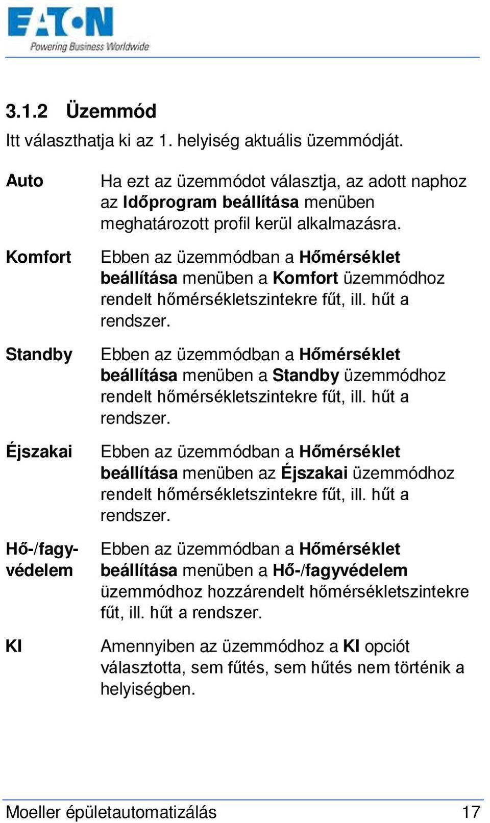 Ebben az üzemmódban a Hőmérséklet beállítása menüben a Komfort üzemmódhoz rendelt hőmérsékletszintekre fűt, ill. hűt a rendszer.