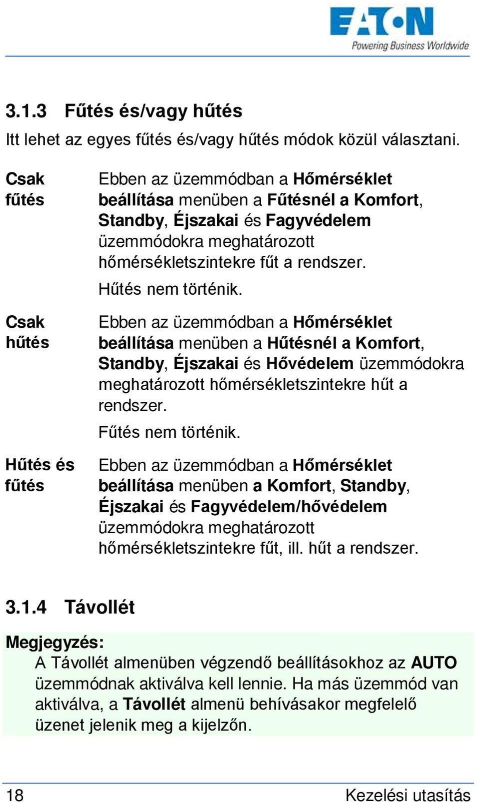 rendszer. Hűtés nem történik. Ebben az üzemmódban a Hőmérséklet beállítása menüben a Hűtésnél a Komfort, Standby, Éjszakai és Hővédelem üzemmódokra meghatározott hőmérsékletszintekre hűt a rendszer.