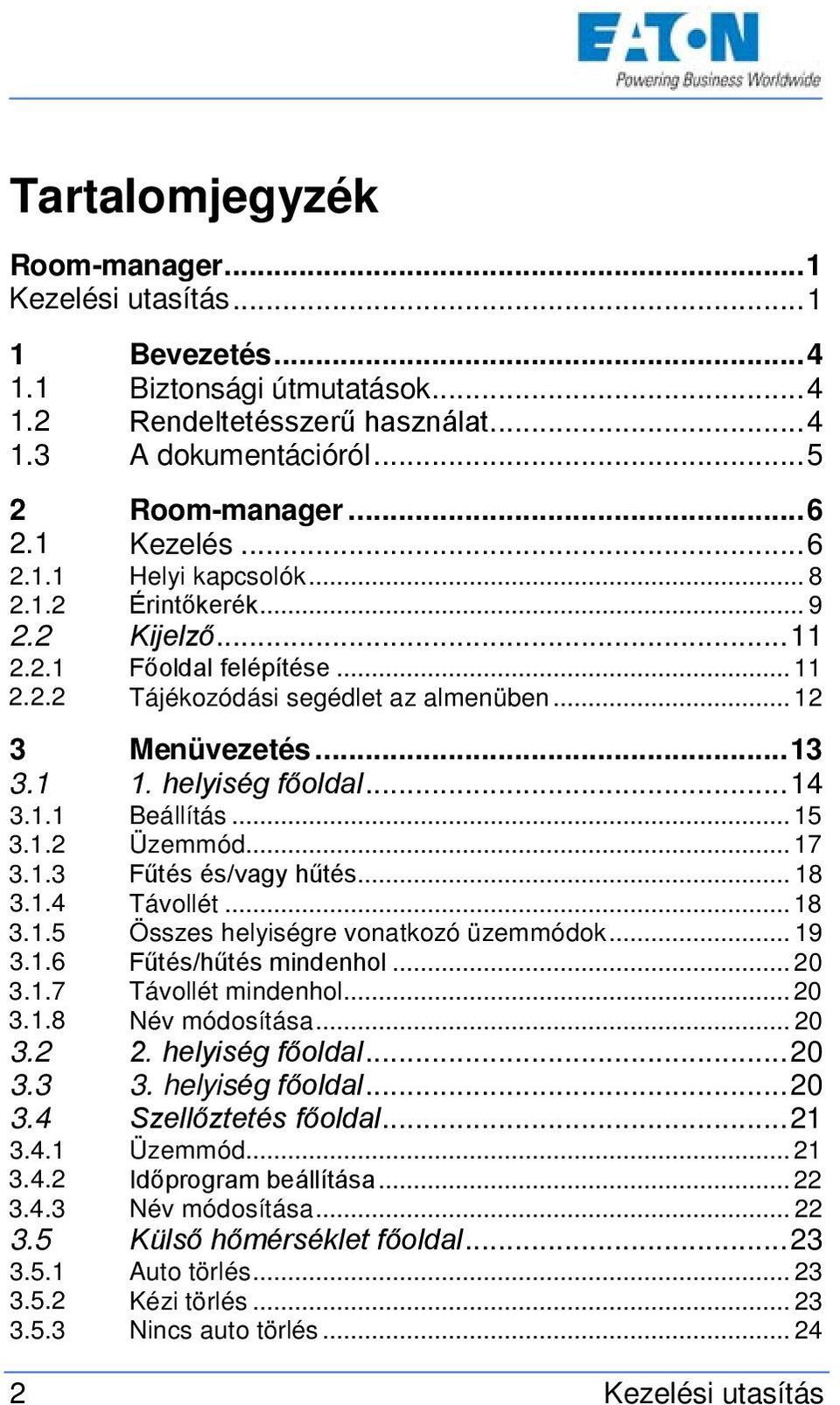 helyiség főoldal... 14 3.1.1 Beállítás... 15 3.1.2 Üzemmód... 17 3.1.3 Fűtés és/vagy hűtés... 18 3.1.4 Távollét... 18 3.1.5 Összes helyiségre vonatkozó üzemmódok... 19 3.1.6 Fűtés/hűtés mindenhol.