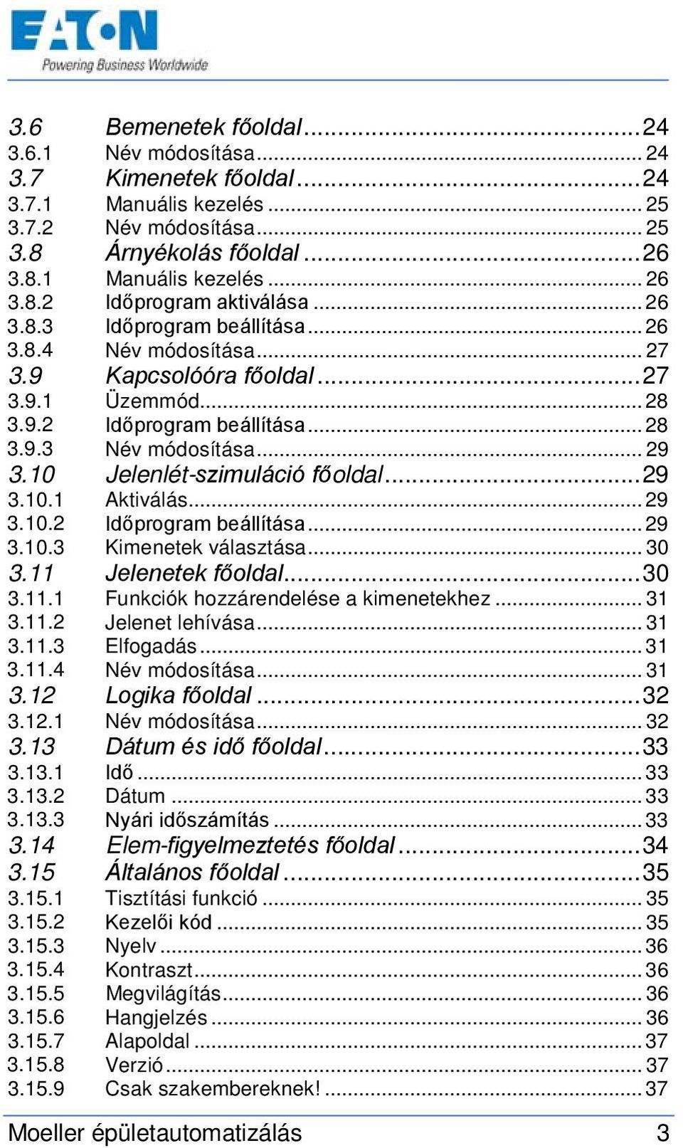 10 Jelenlét-szimuláció főoldal... 29 3.10.1 Aktiválás... 29 3.10.2 Időprogram beállítása... 29 3.10.3 Kimenetek választása... 30 3.11 Jelenetek főoldal... 30 3.11.1 Funkciók hozzárendelése a kimenetekhez.