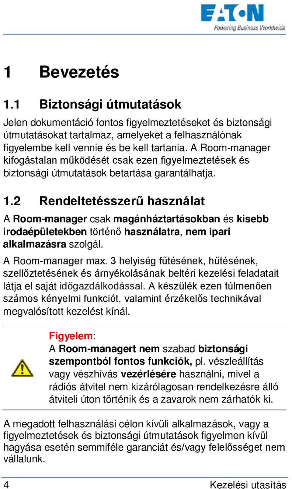 2 Rendeltetésszerű használat A Room-manager csak magánháztartásokban és kisebb irodaépületekben történő használatra, nem ipari alkalmazásra szolgál. A Room-manager max.