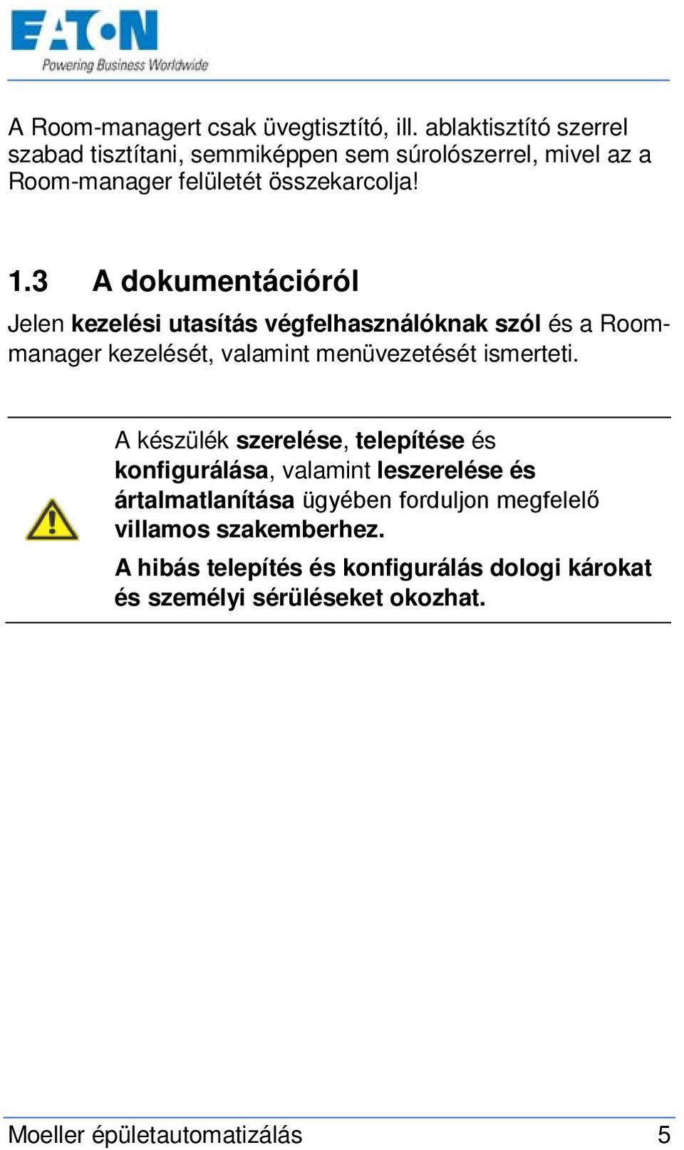 3 A dokumentációról Jelen kezelési utasítás végfelhasználóknak szól és a Roommanager kezelését, valamint menüvezetését ismerteti.