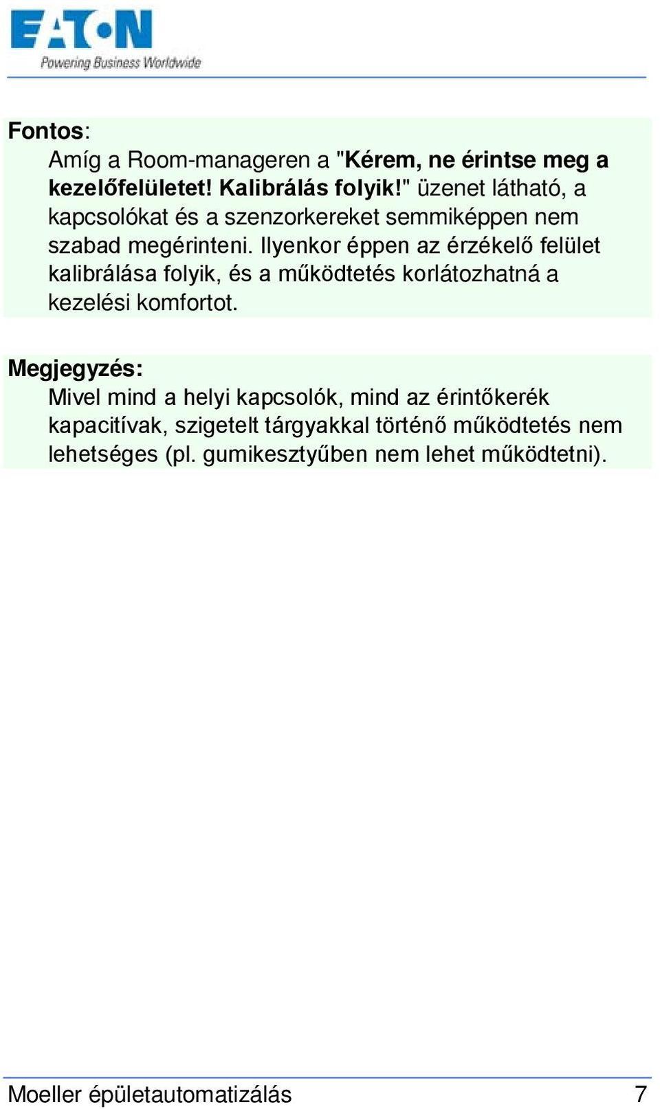 Ilyenkor éppen az érzékelő felület kalibrálása folyik, és a működtetés korlátozhatná a kezelési komfortot.