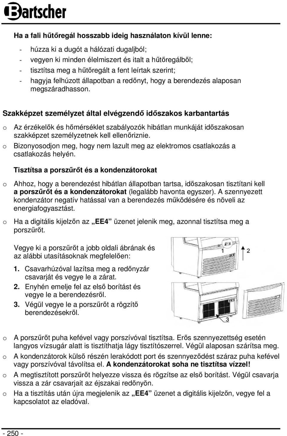 Szakképzet személyzet által elvégzendő időszakos karbantartás o Az érzékelők és hőmérséklet szabályozók hibátlan munkáját időszakosan szakképzet személyzetnek kell ellenőriznie.