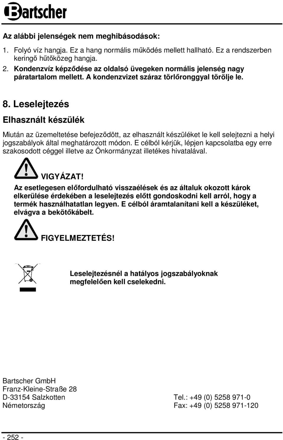 Leselejtezés Elhasznált készülék Miután az üzemeltetése befejeződött, az elhasznált készüléket le kell selejtezni a helyi jogszabályok által meghatározott módon.