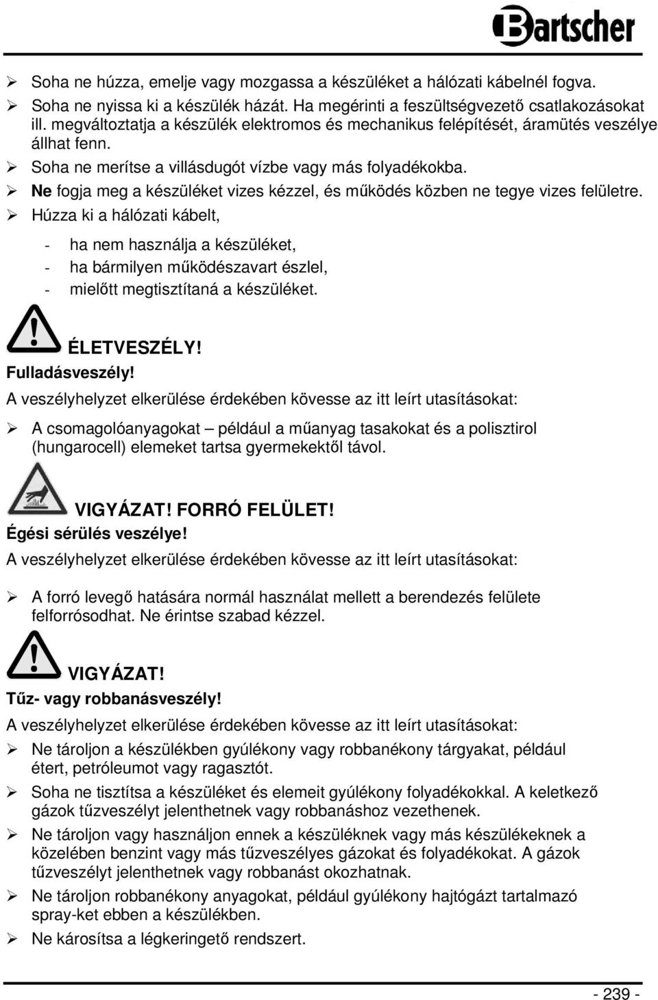 Ne fogja meg a készüléket vizes kézzel, és működés közben ne tegye vizes felületre.