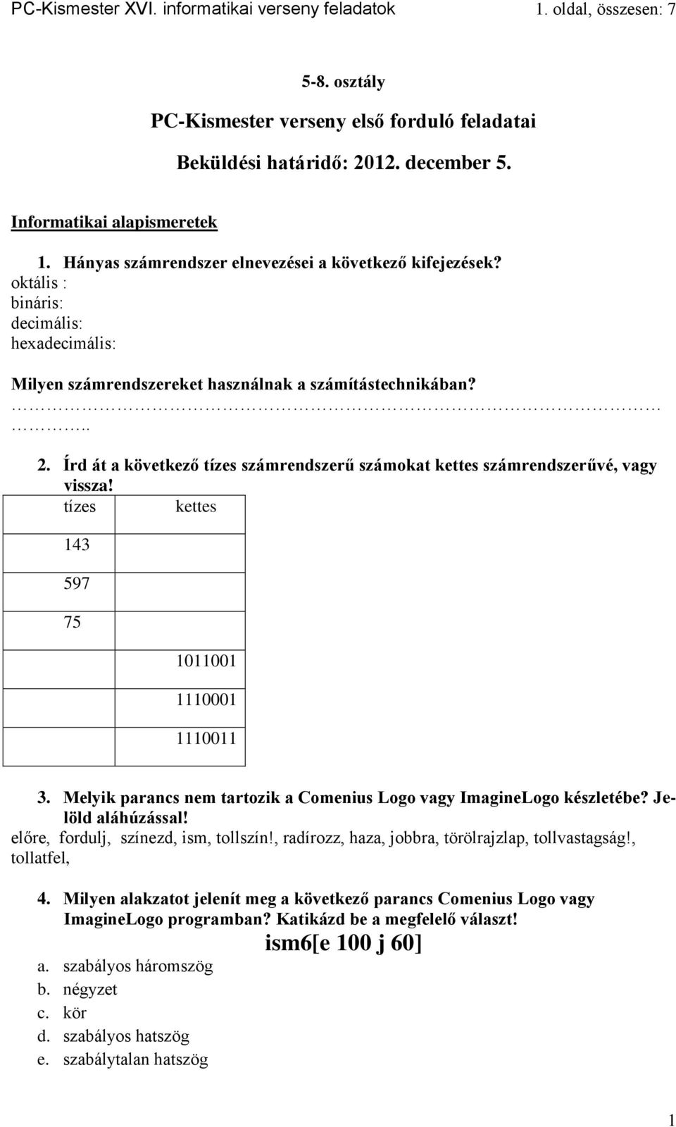 Írd át a következő tízes számrendszerű számokat kettes számrendszerűvé, vagy vissza! tízes kettes 143 597 75 1011001 1110001 1110011 3.