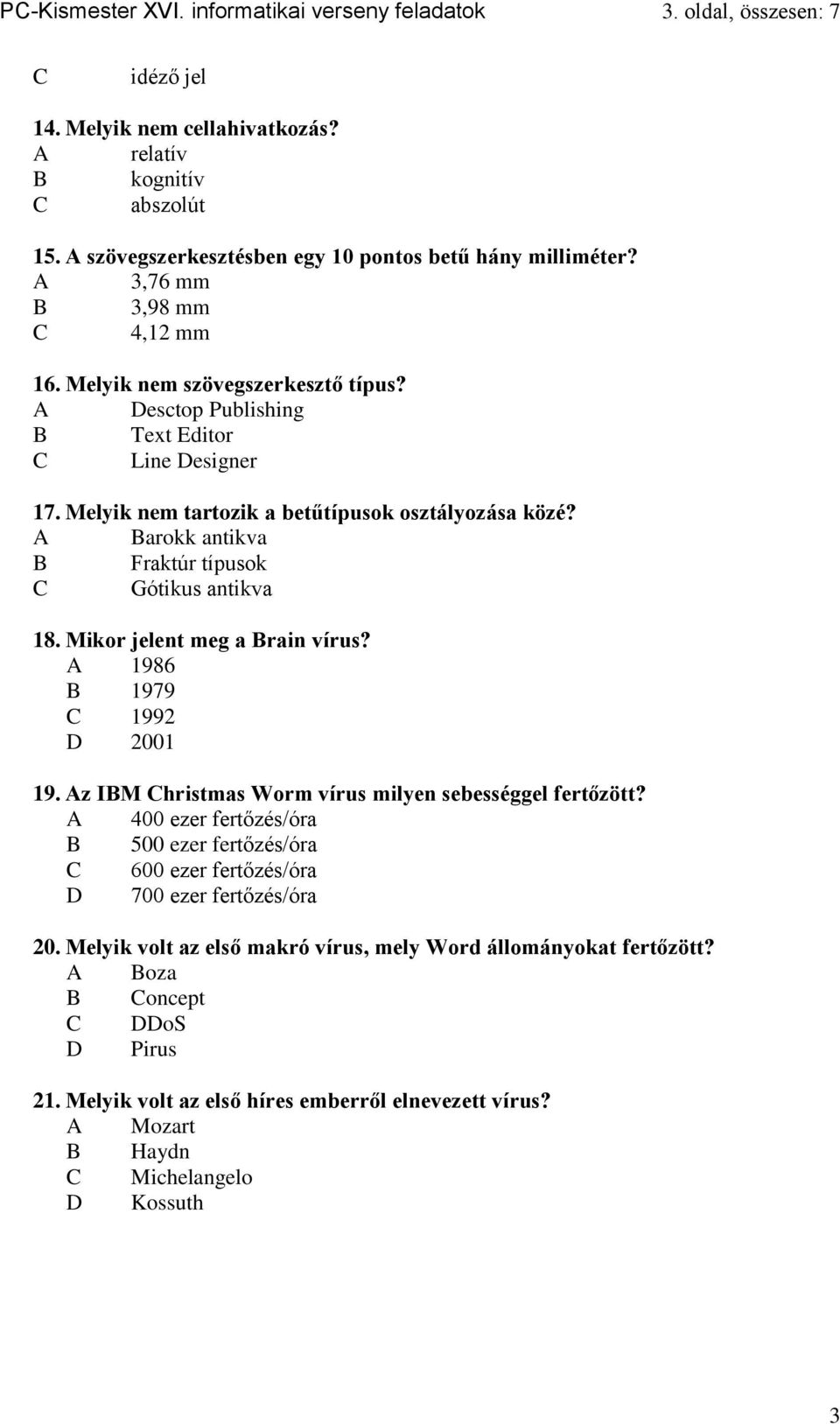 Melyik nem tartozik a betűtípusok osztályozása közé? A Barokk antikva B Fraktúr típusok C Gótikus antikva 18. Mikor jelent meg a Brain vírus? A 1986 B 1979 C 1992 D 2001 19.