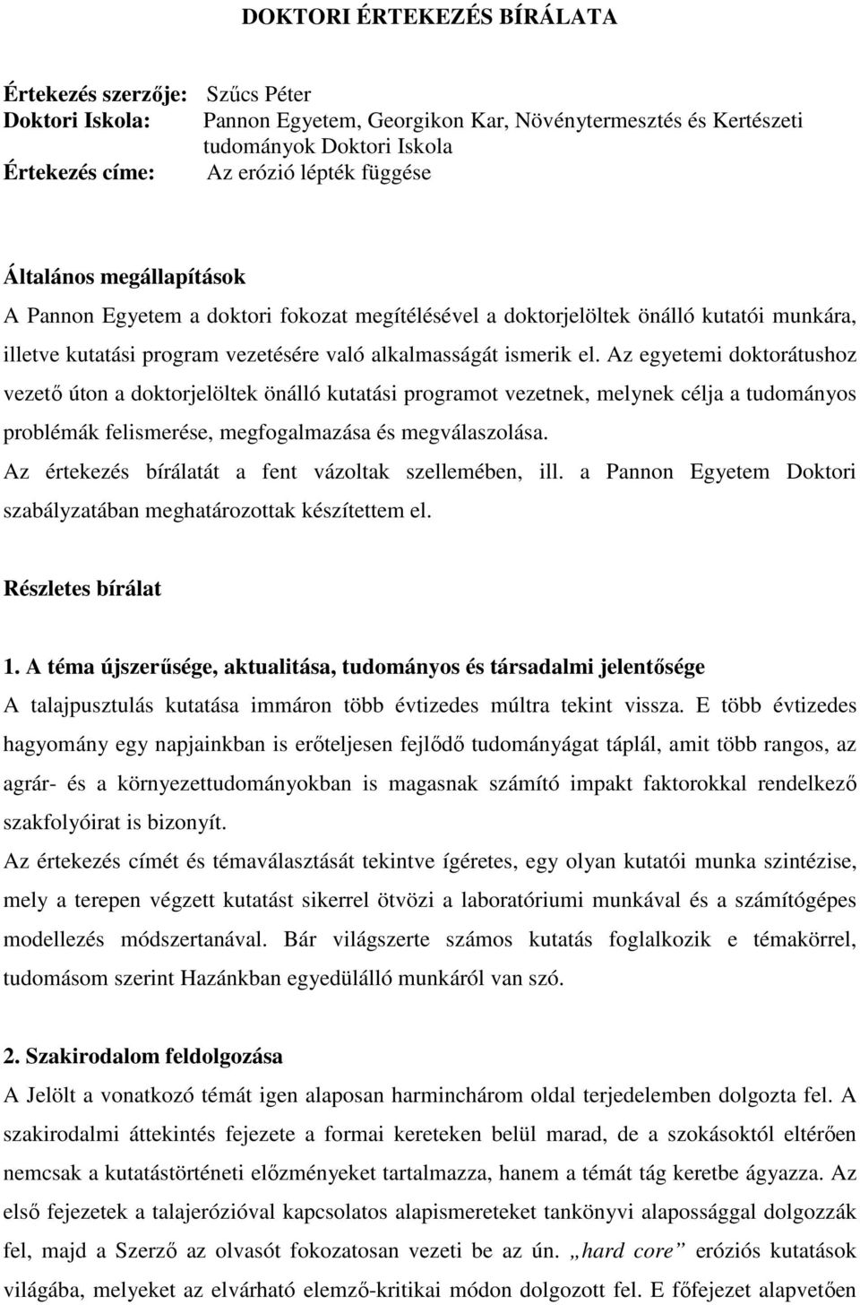 Az egyetemi doktorátushoz vezető úton a doktorjelöltek önálló kutatási programot vezetnek, melynek célja a tudományos problémák felismerése, megfogalmazása és megválaszolása.