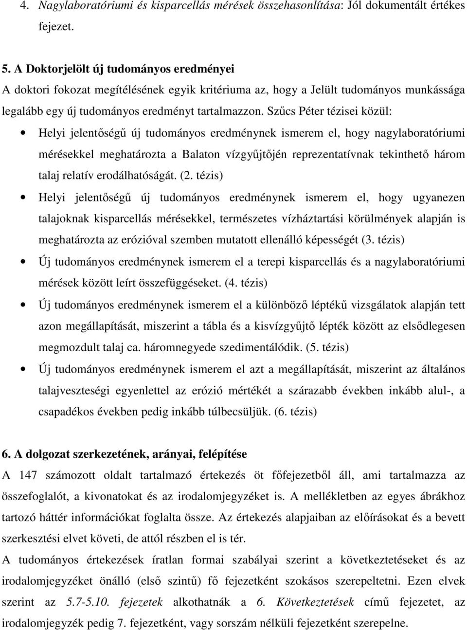 Szűcs Péter tézisei közül: Helyi jelentőségű új tudományos eredménynek ismerem el, hogy nagylaboratóriumi mérésekkel meghatározta a Balaton vízgyűjtőjén reprezentatívnak tekinthető három talaj
