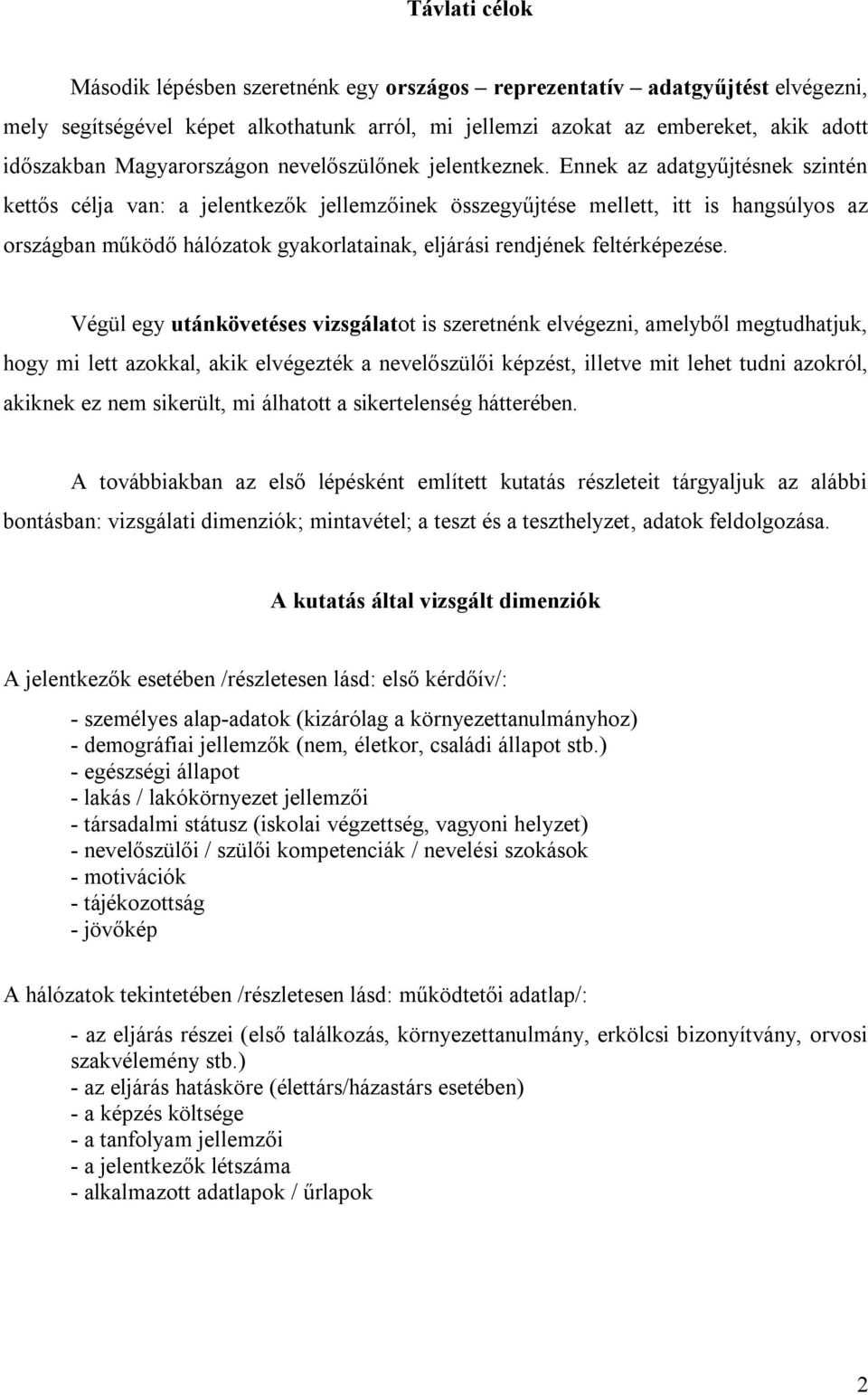 Ennek az adatgyűjtésnek szintén kettős célja van: a jelentkezők jellemzőinek összegyűjtése mellett, itt is hangsúlyos az országban működő hálózatok gyakorlatainak, eljárási rendjének feltérképezése.