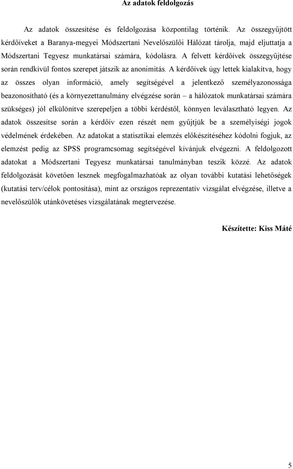 A felvett kérdőívek összegyűjtése során rendkívül fontos szerepet játszik az anonimitás.