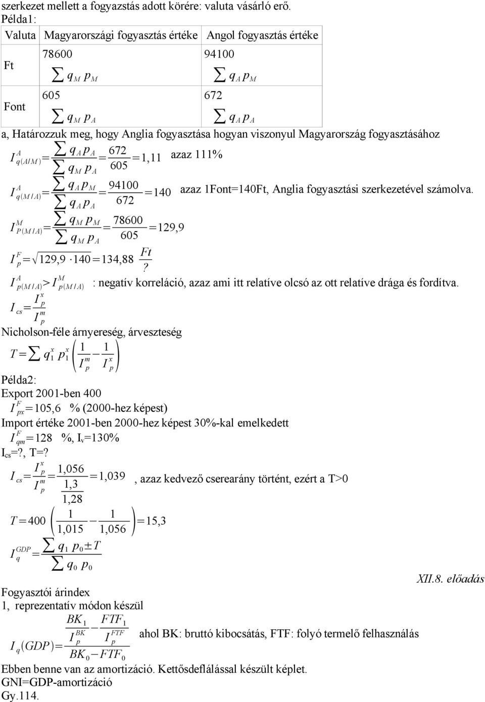 Magyarország fogyasztásához A q A p A I qa/ M = = 67 =, azaz % q M p A 605 A q A p M I qm / A = = 9400 q A p A 67 M q M p M I P M / A = = 78600 q M p A 605 =9,9 =40 azaz Font=40Ft, Anglia fogyasztási