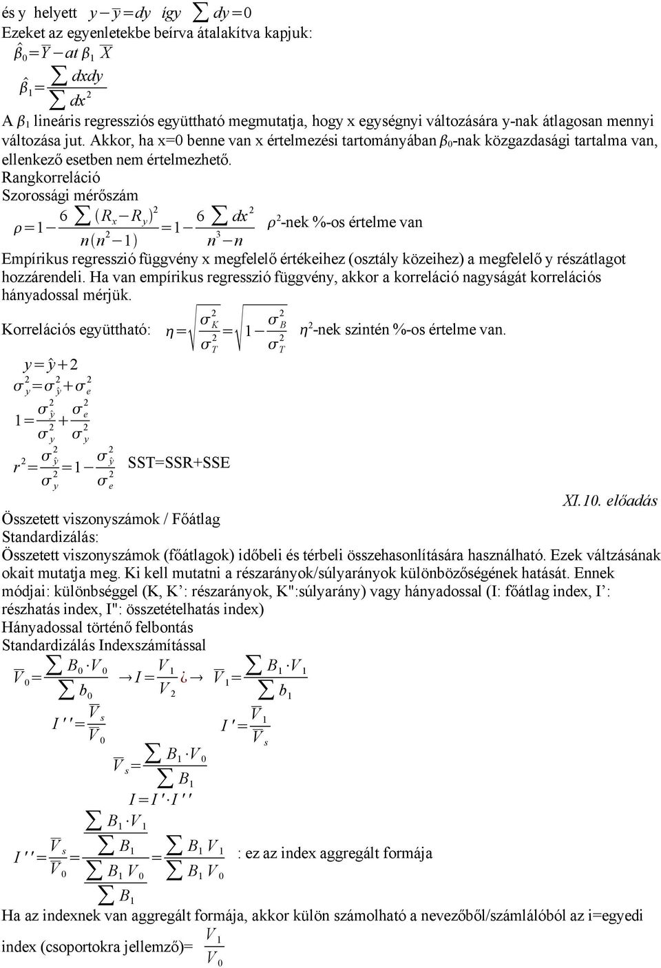 Rangkorreláció Szorossági mérőszám = 6 R x R y = 6 dx -nek %-os értelme van nn n 3 n Empírikus regresszió függvény x megfelelő értékeihez (osztály közeihez) a megfelelő y részátlagot hozzárendeli.