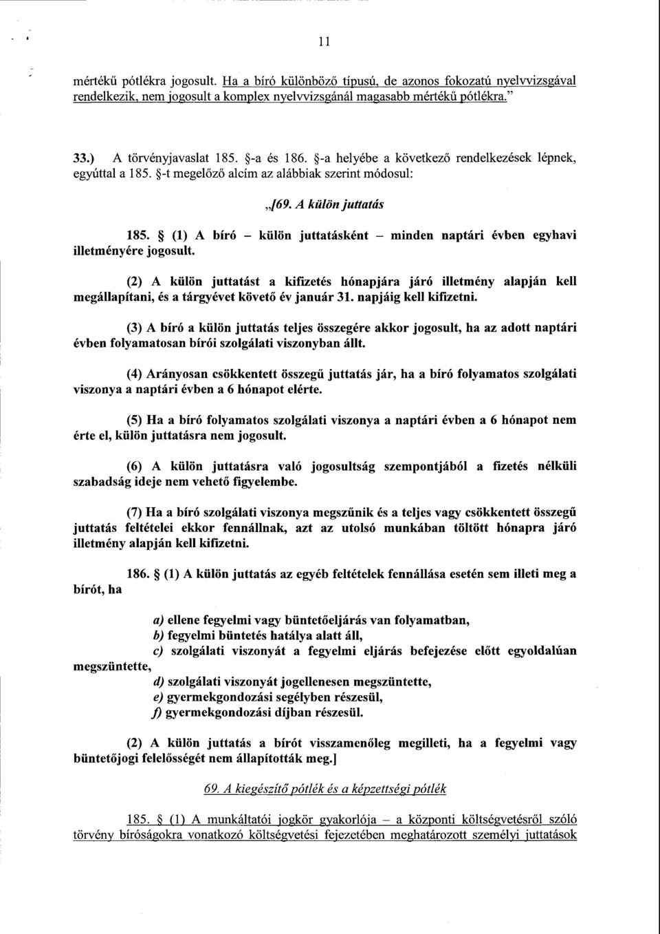 (1) A bíró külön juttatásként minden naptári évben egyhavi illetményére jogosult.