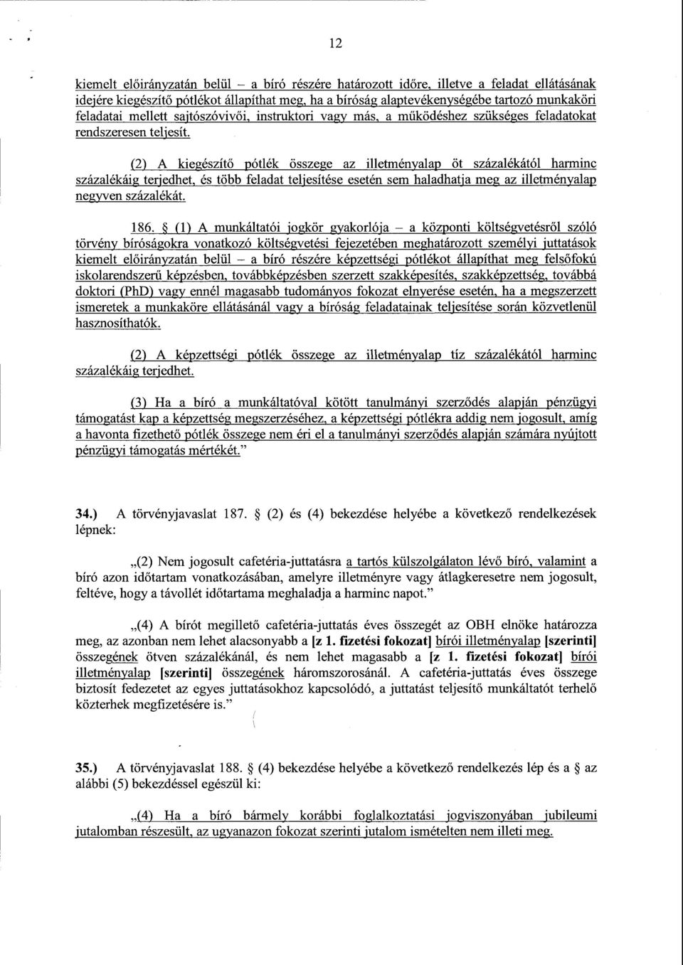 (2) A kiegészít ő pótlék összege az illetményalap öt százalékától harminc százalékáig terjedhet, és több feladat teljesítése esetén sem haladhatja meg az illetményala p negyven százalékát. 186.