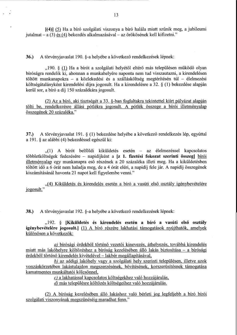 (1) Ha a bírót a szolgálati helyétől eltérő más településen működő olyan bíróságra rendelik ki, ahonnan a munkahelyére naponta nem tud visszautazni, a kirendelése n töltött munkanapokra a közlekedési