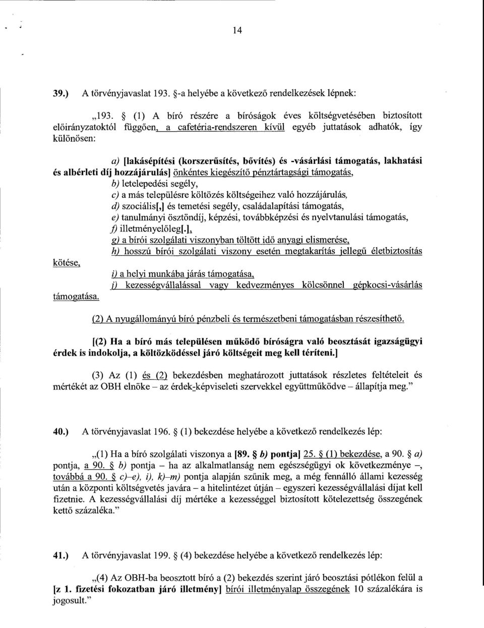 ővítés) és -vásárlási támogatás, lakhatás i és albérleti díj hozzájárulás] önkéntes kiegészítő pénztártagsági támogatás, b) letelepedési segély, c) a más településre költözés költségeihez való