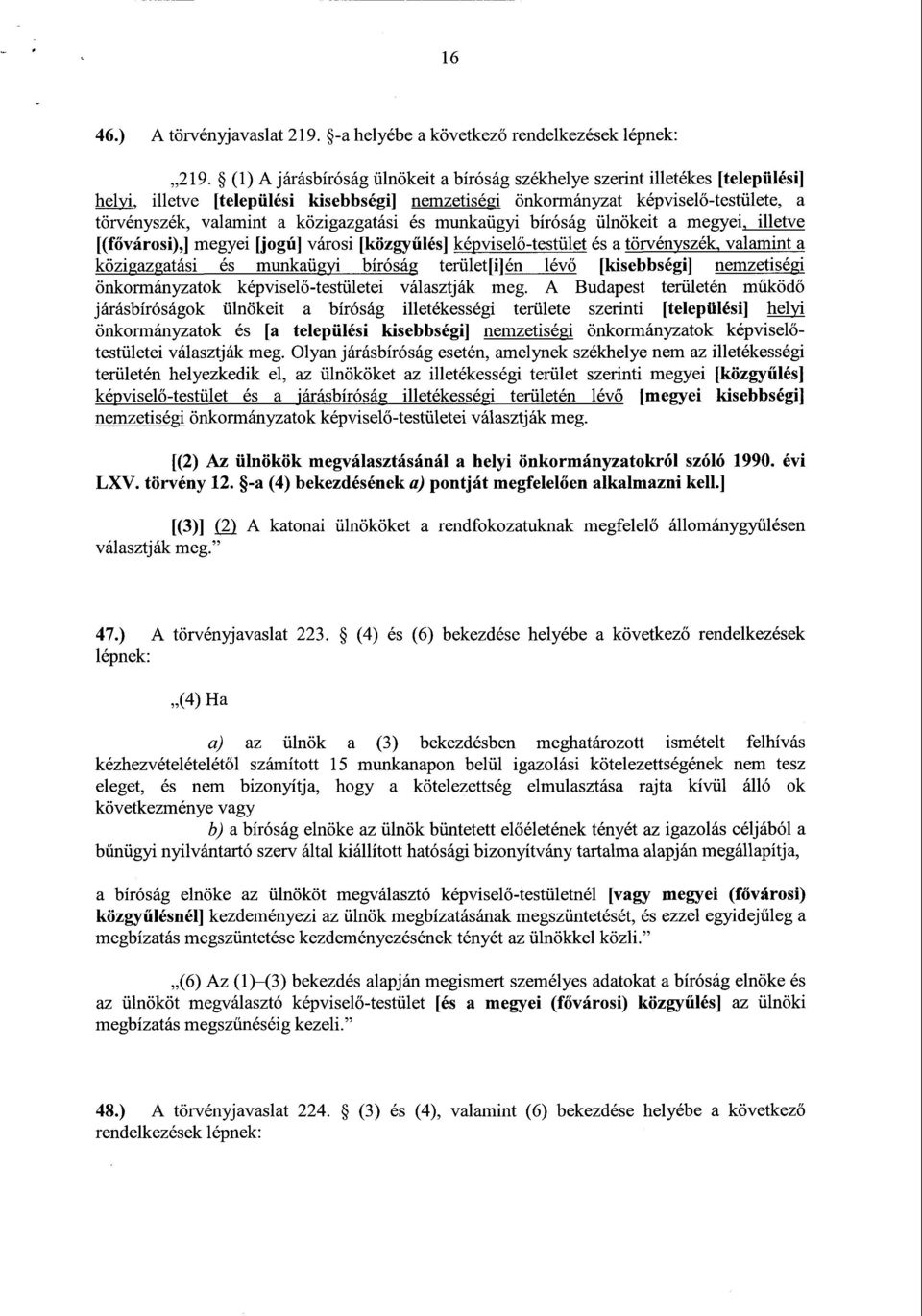 közigazgatási és munkaügyi bíróság ülnökeit a megyei, illetve [(fővárosi),] megyei [jogú] városi [közgyűlés] képviselő-testület és a törvényszék, valaminta közigazgatási és munkaügyi bíróság