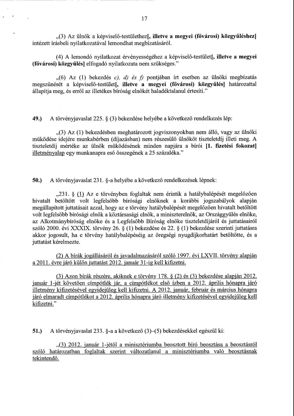 (6) Az (1) bekezdés c), d) és j) pontjában írt esetben az ülnöki megbízatás megszűnését a képvisel ő-testület[, illetve a megyei (fővárosi) közgyűlés] határozattal állapítja meg, és erről az