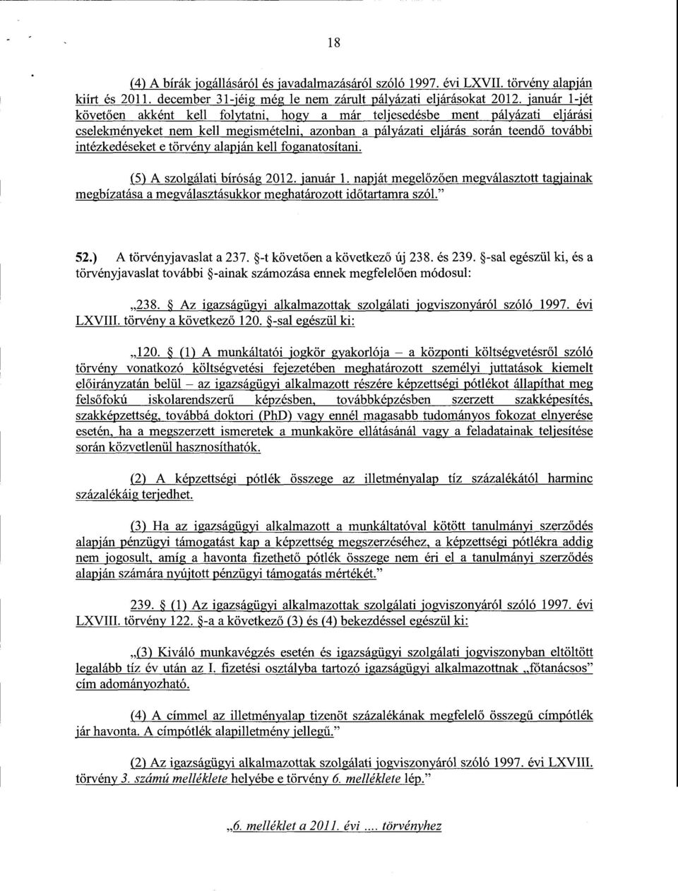 törvény alapján kell foganatosítani. (5) A szolgálati bíróság 2012. január 1. napját megel őzően megválasztott tagiainak megbízatása a megválasztásukkor meghatározott id őtartamra szól." 52.