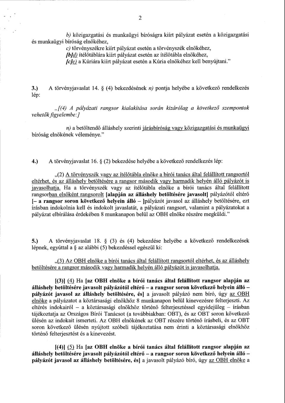 (4) bekezdésének n) pontja helyébe a következ ő rendelkezés lép : [(4) A pályázati rangsor kialakítása során kizárólag a következő szempontok vehetők figyelembe:] n) a betöltendő álláshely szerinti