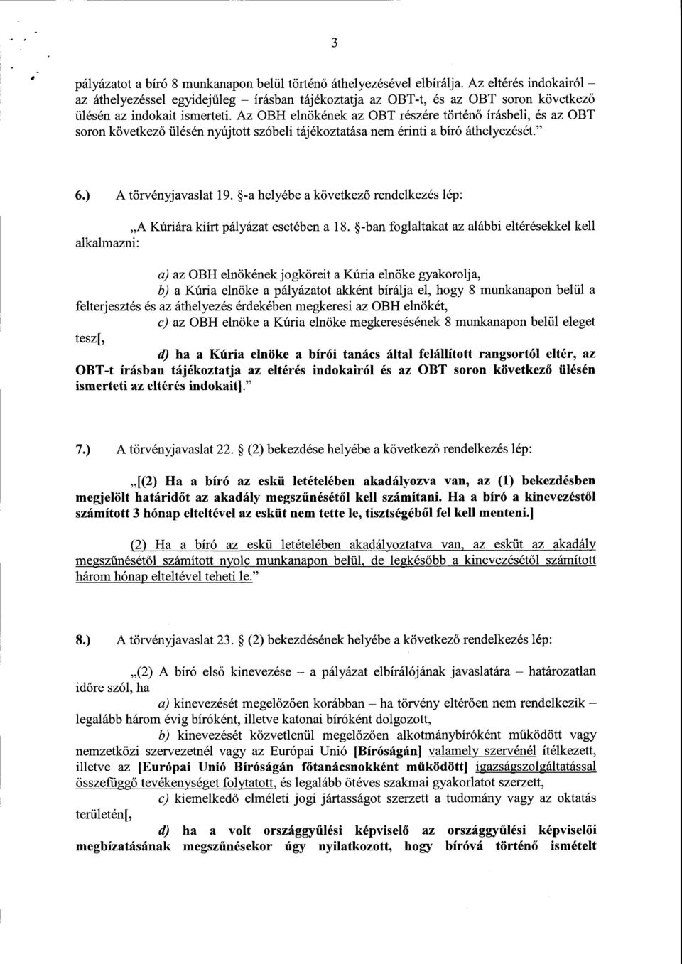 Az OBH elnökének az OBT részére történ ő írásbeli, és az OBT soron következő ülésén nyújtott szóbeli tájékoztatása nem érinti a bíró áthelyezését." 6.) A törvényjavaslat 19.