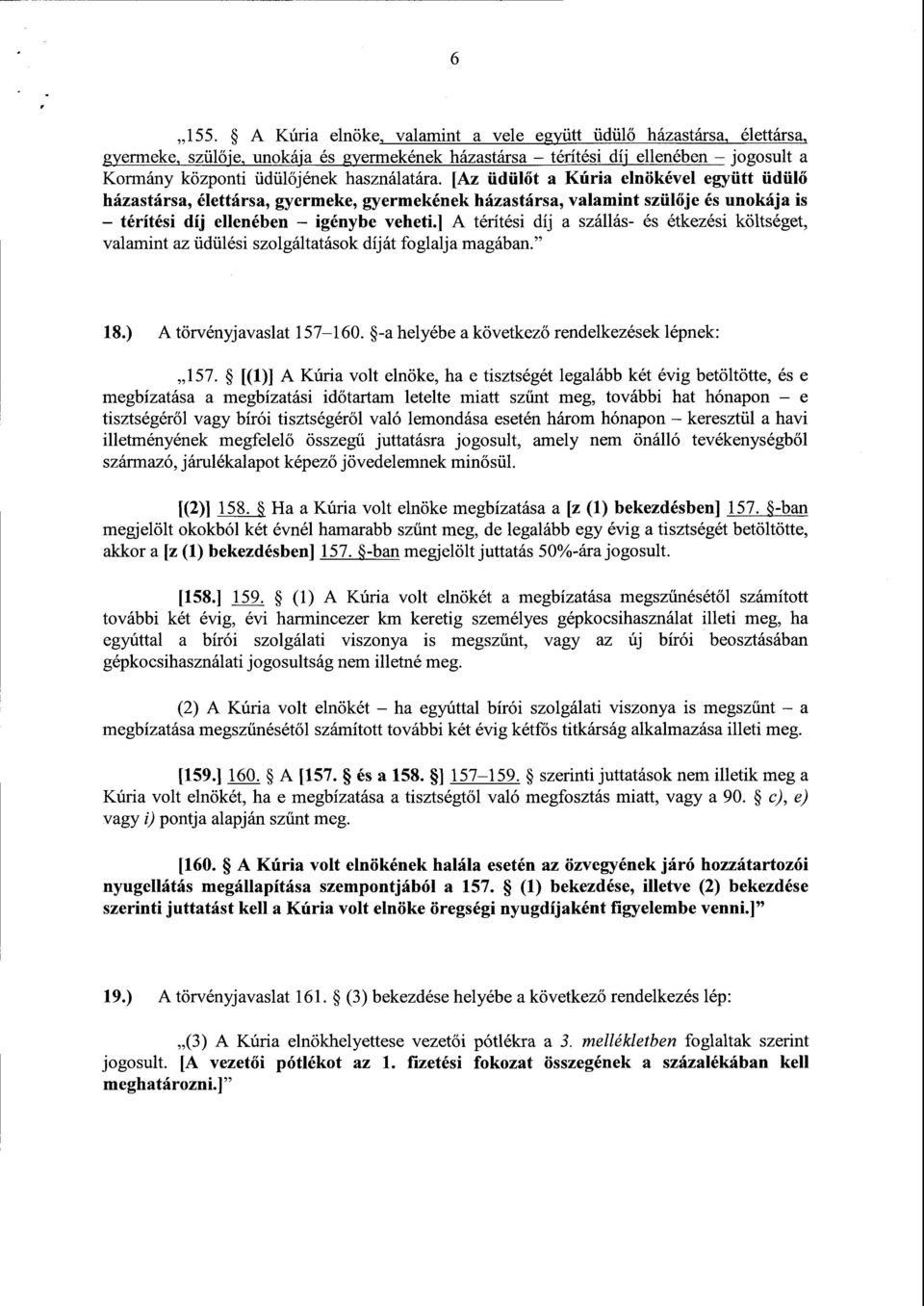 [Az üdül őt a Kúria elnökével együtt üdül ő házastársa, élettársa, gyermeke, gyermekének házastársa, valamint szül ője és unokája is térítési díj ellenében igénybe veheti.