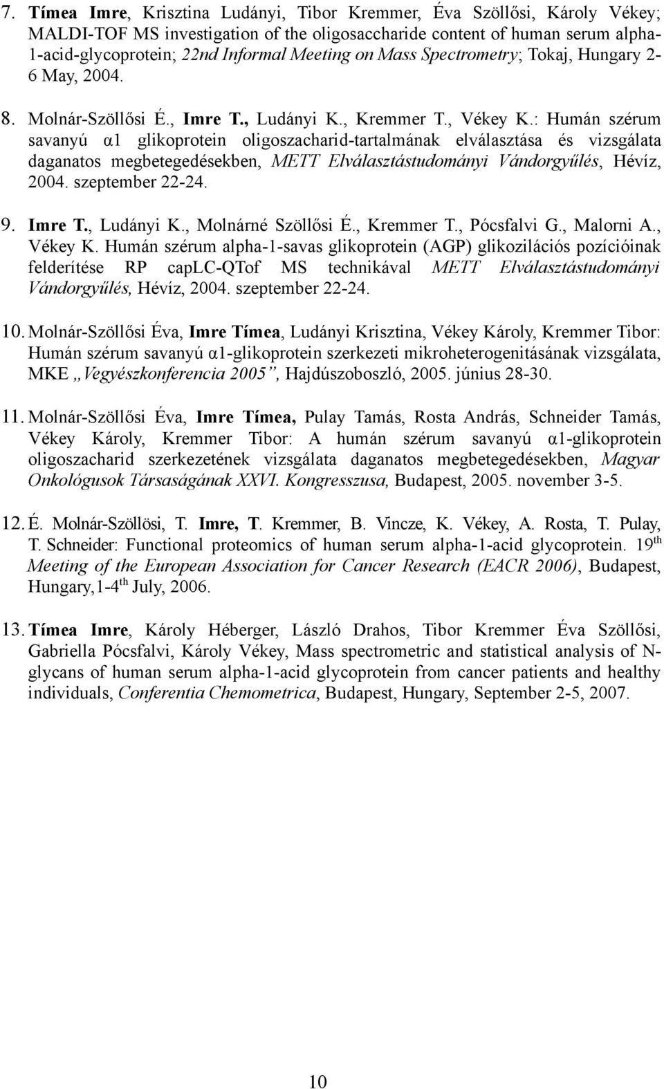 : Humán szérum savanyú α1 glikoprotein oligoszacharid-tartalmának elválasztása és vizsgálata daganatos megbetegedésekben, METT Elválasztástudományi Vándorgyűlés, Hévíz, 2004. szeptember 22-24. 9.